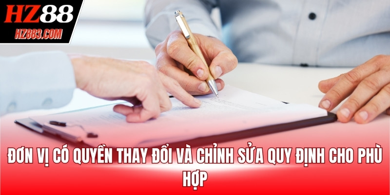 Đơn vị có quyền thay đổi và chỉnh sửa quy định cho phù hợp