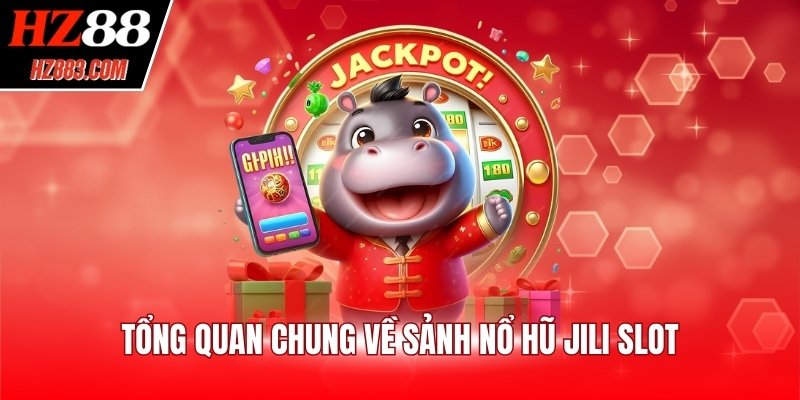 Tổng quan chung về sảnh nổ hũ JILI slot
